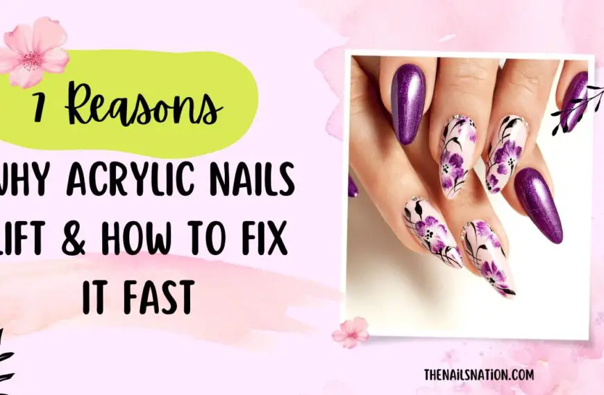 7 Reasons Why Acrylic Nails Lift & How to Fix it Fast