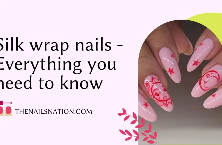 Silk wrap nails - Everything you need to know