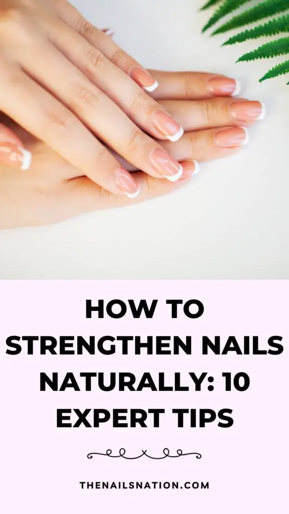 How to Strengthen Nails Naturally 10 Expert Tips