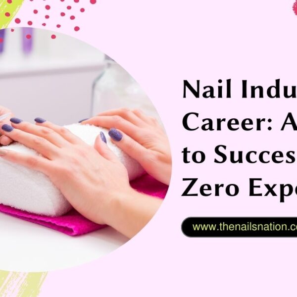 Nail Industry Career A Guide to Success with Zero Experience
