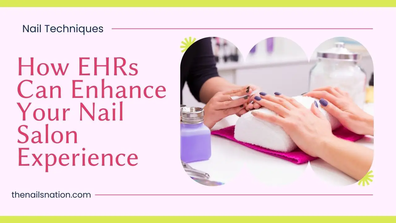 How EHRs Can Enhance Your Nail Salon Experience