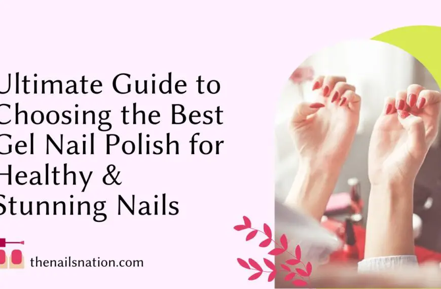 Ultimate Guide to Choosing the Best Gel Nail Polish for Healthy & Stunning Nails