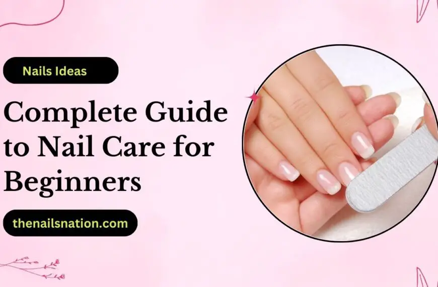 Complete Guide to Nail Care for Beginners