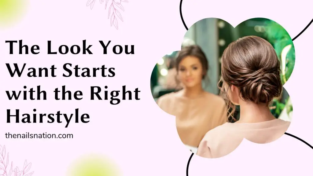 The Look You Want Starts with the Right Hairstyle