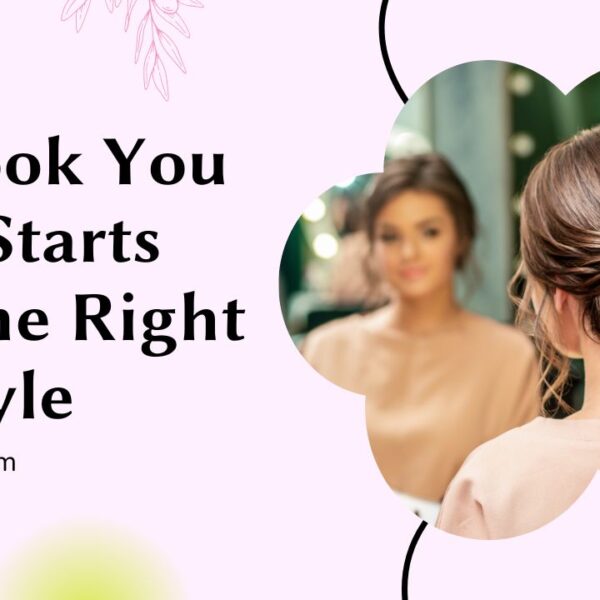 The Look You Want Starts with the Right Hairstyle