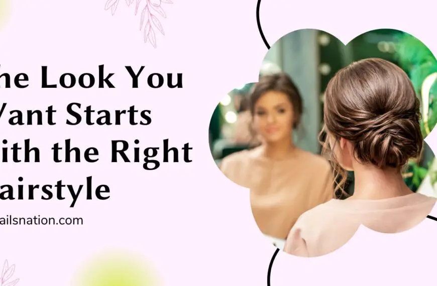 The Look You Want Starts with the Right Hairstyle