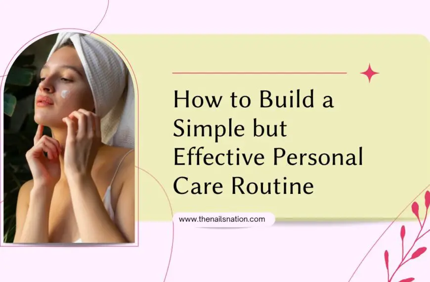 How to Build a Simple but Effective Personal Care Routine