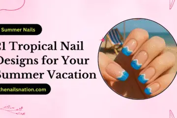 21 Tropical Nail Designs for Your Summer Vacation