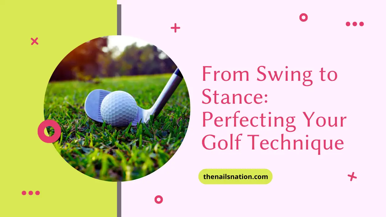From Swing to Stance Perfecting Your Golf Technique