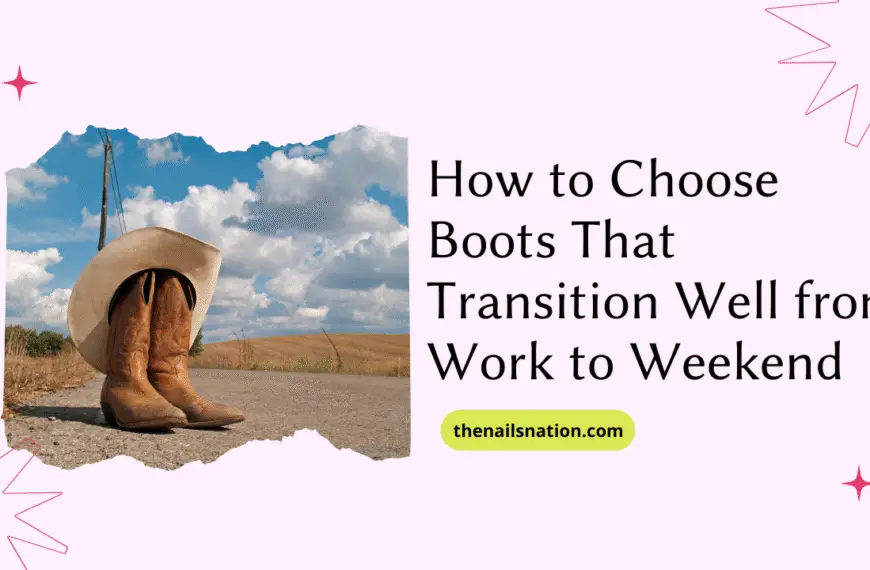 How to Choose Boots That Transition Well from Work to Weekend