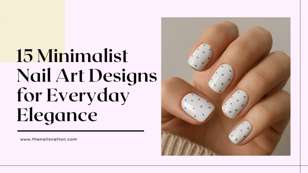 15 Minimalist Nail Art Designs for Everyday Elegance