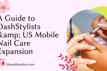 A Guide to DashStylists & US Mobile Nail Care Expansion