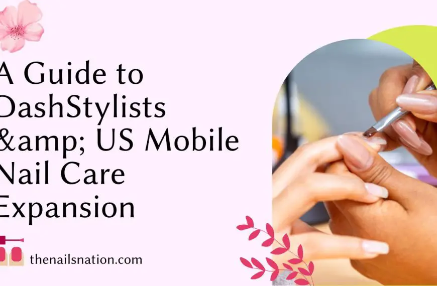 A Guide to DashStylists & US Mobile Nail Care Expansion