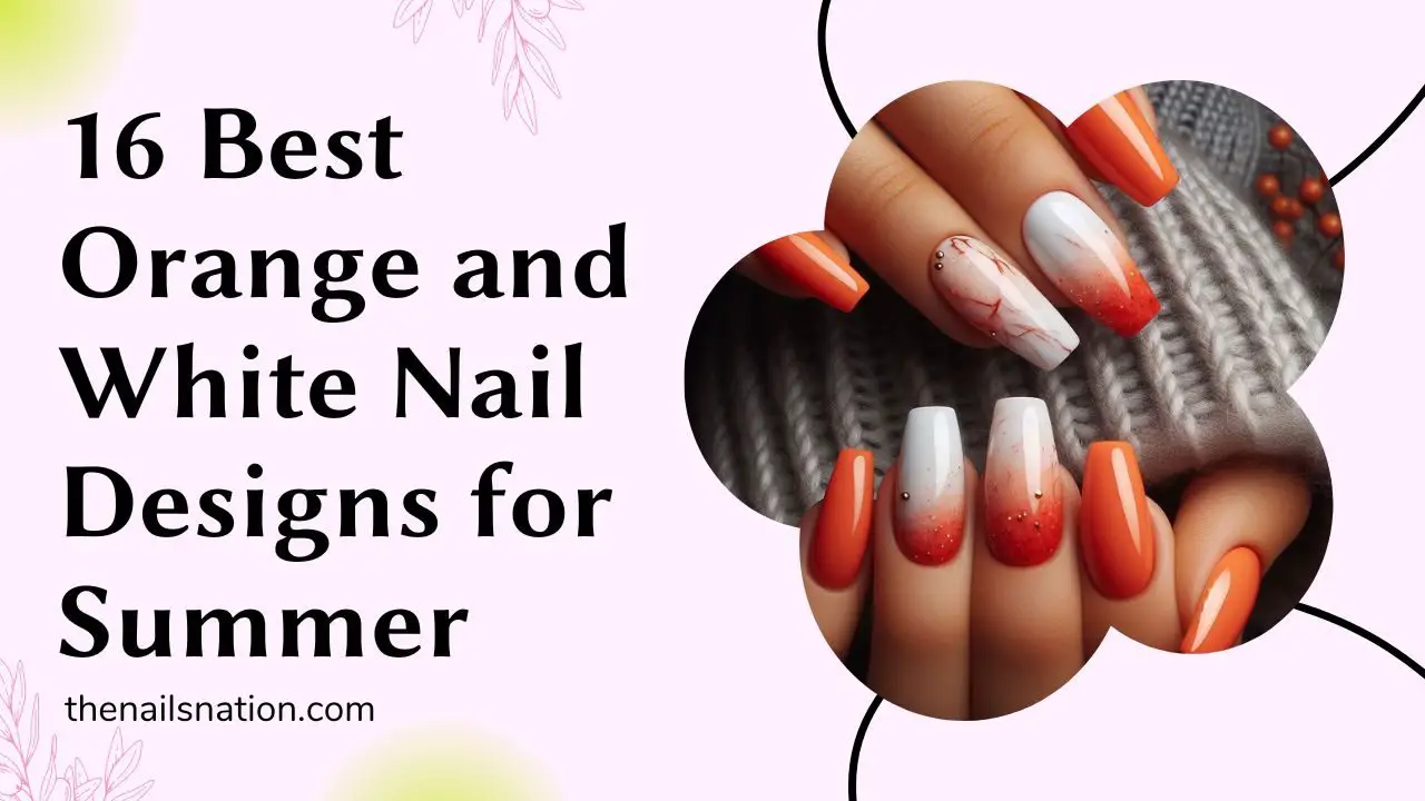 16 Best Orange and White Nail Designs for Summer