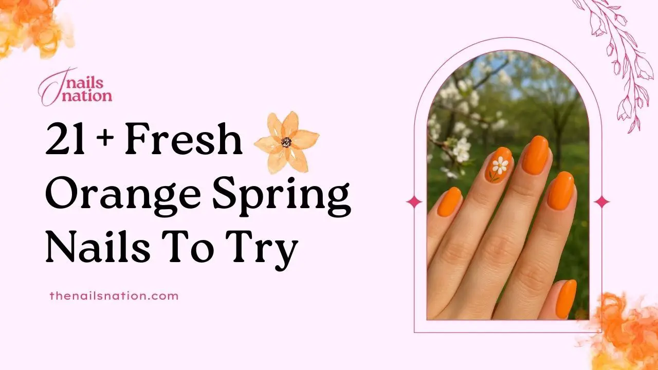 21 + Fresh Orange Spring Nails To Try