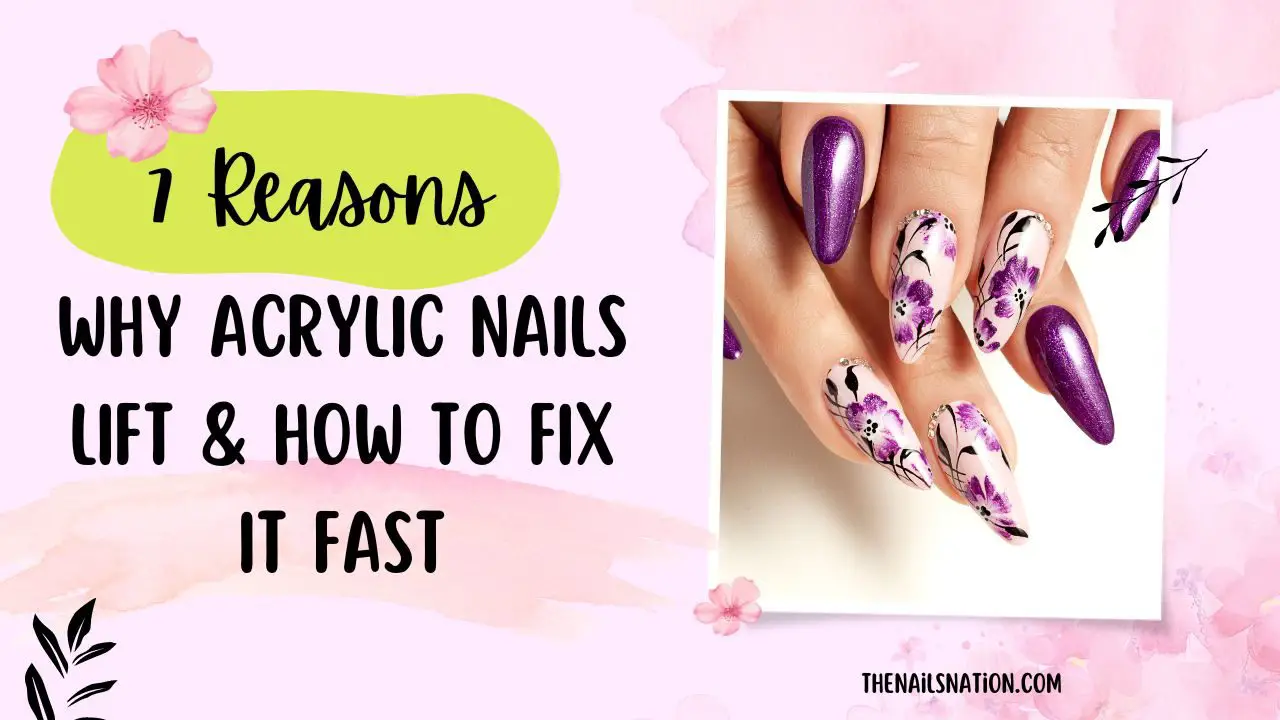 7 Reasons Why Acrylic Nails Lift & How to Fix it Fast