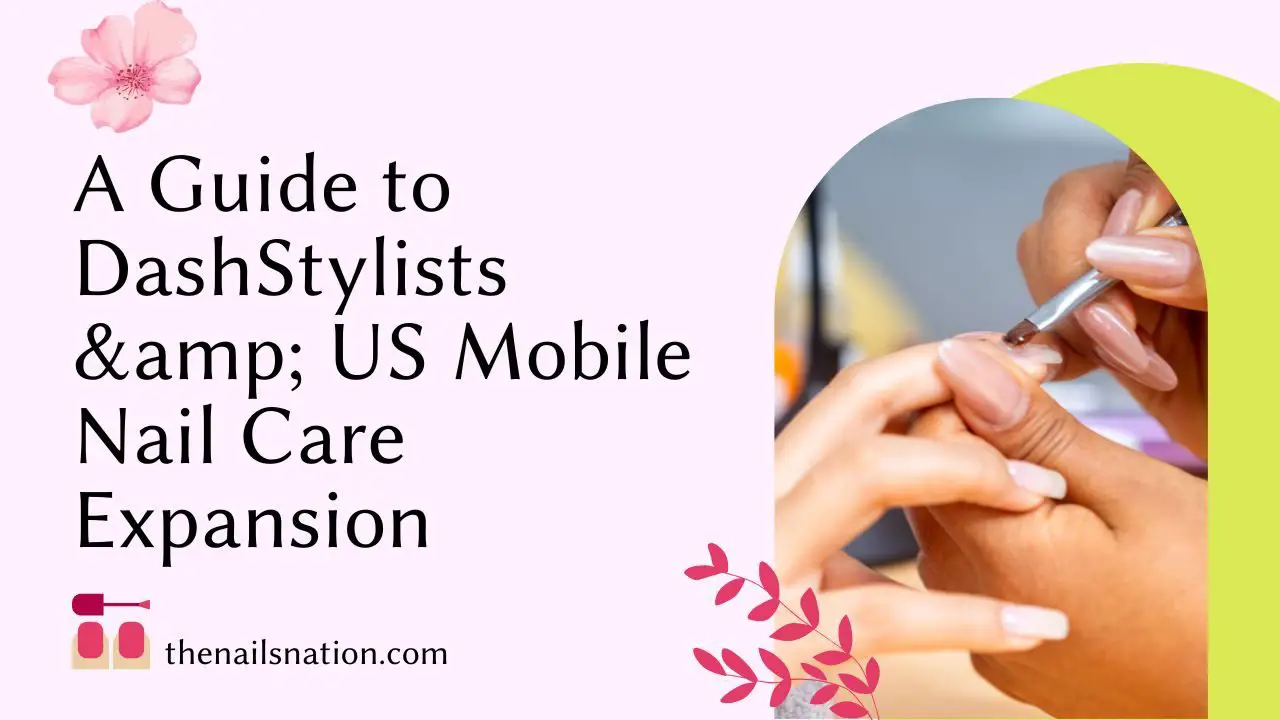 A Guide to DashStylists & US Mobile Nail Care Expansion