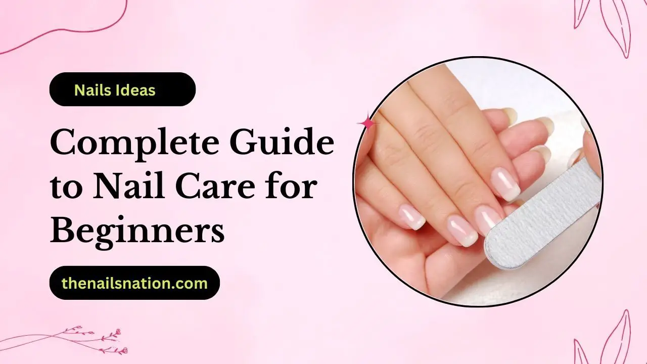 Complete Guide to Nail Care for Beginners