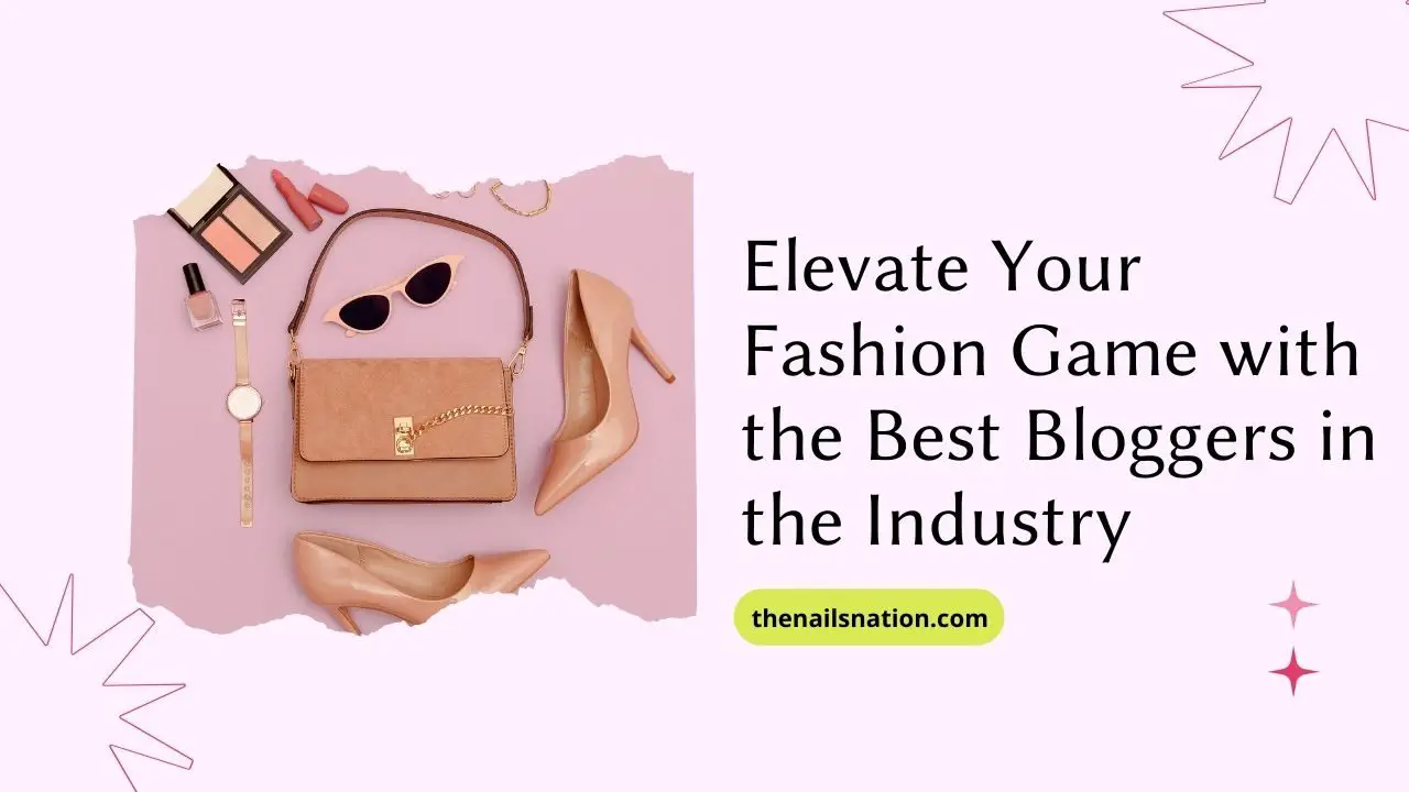 Elevate Your Fashion Game with the Best Bloggers in the Industry