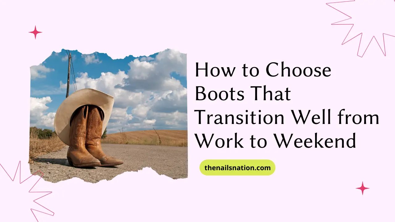 How to Choose Boots That Transition Well from Work to Weekend