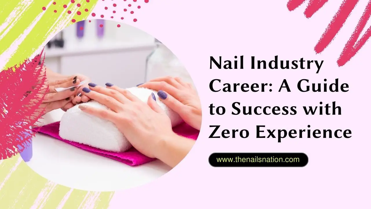 Nail Industry Career A Guide to Success with Zero Experience