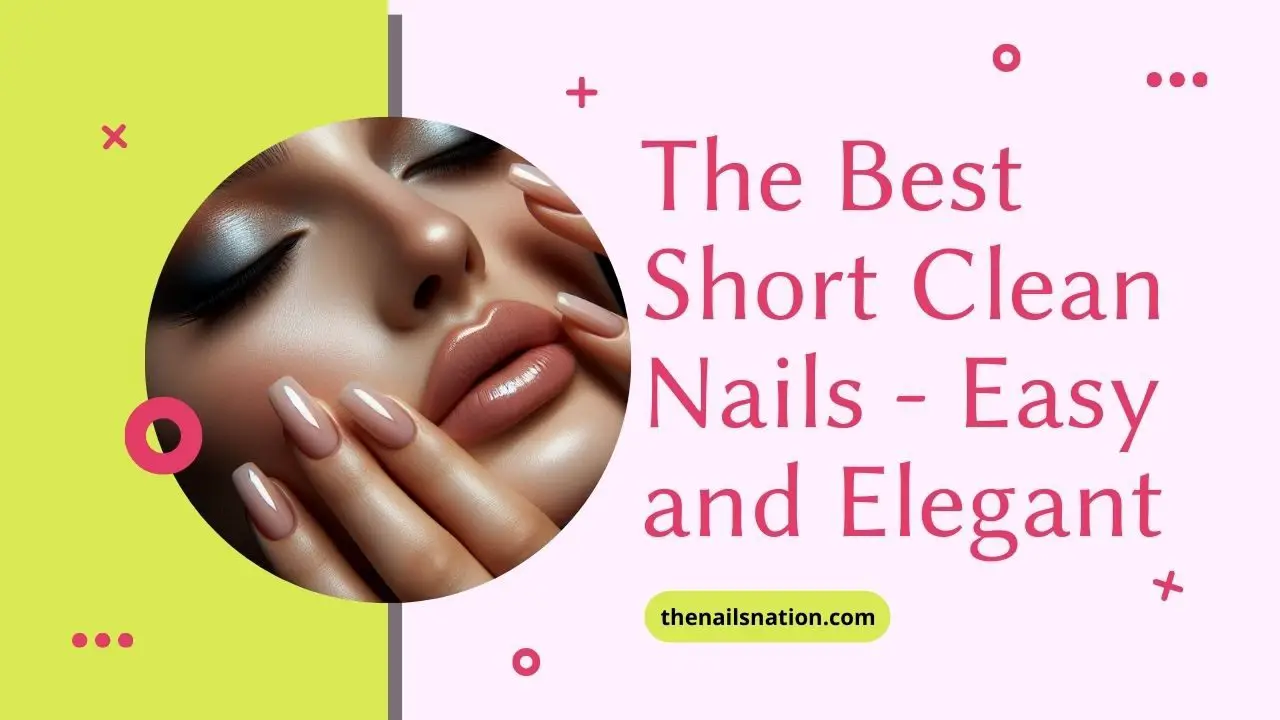 The Best Short Clean Nails - Easy and Elegant