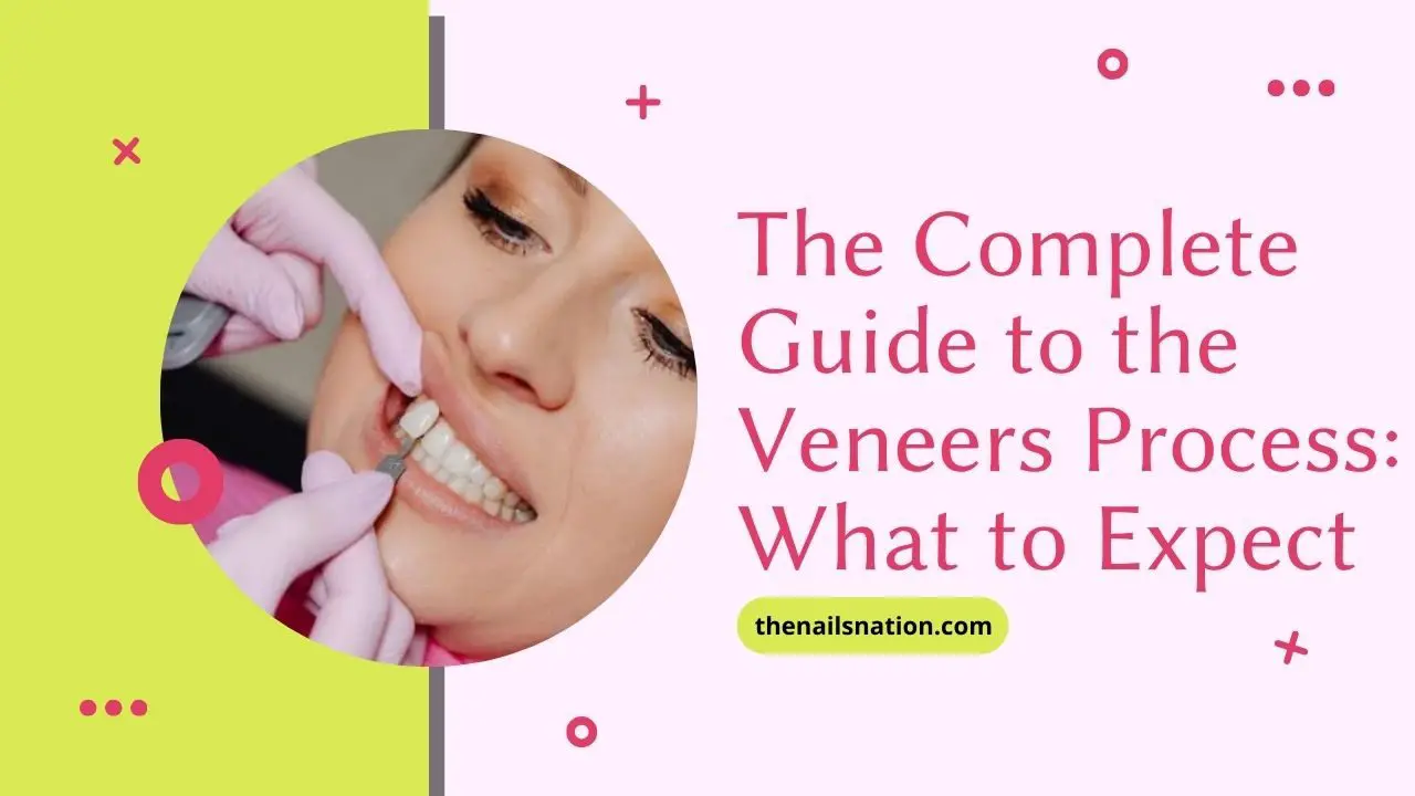 The Complete Guide to the Veneers Process: What to Expect