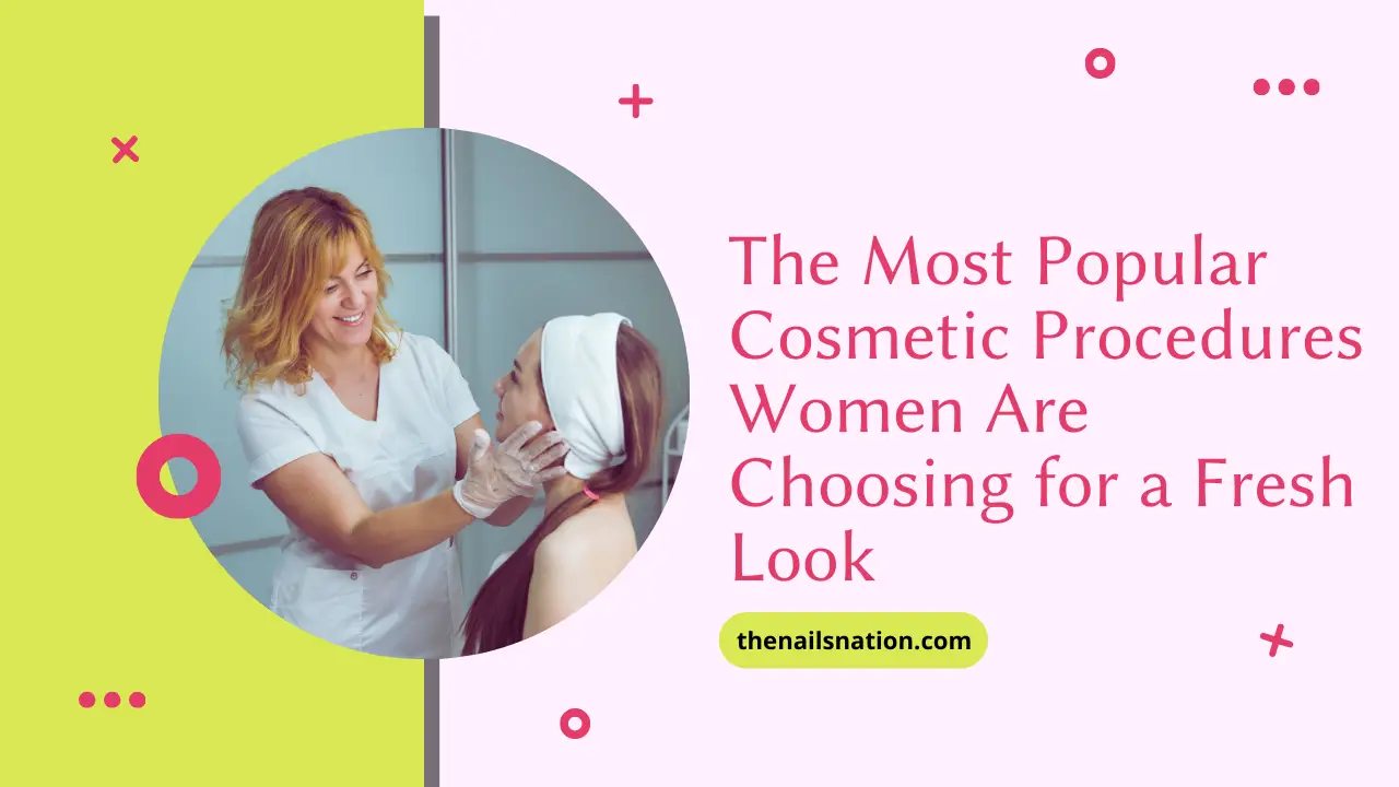 The Most Popular Cosmetic Procedures Women Are Choosing for a Fresh Look