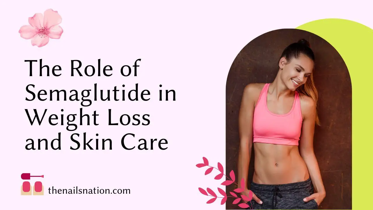 The Role of Semaglutide in Weight Loss and Skin Care