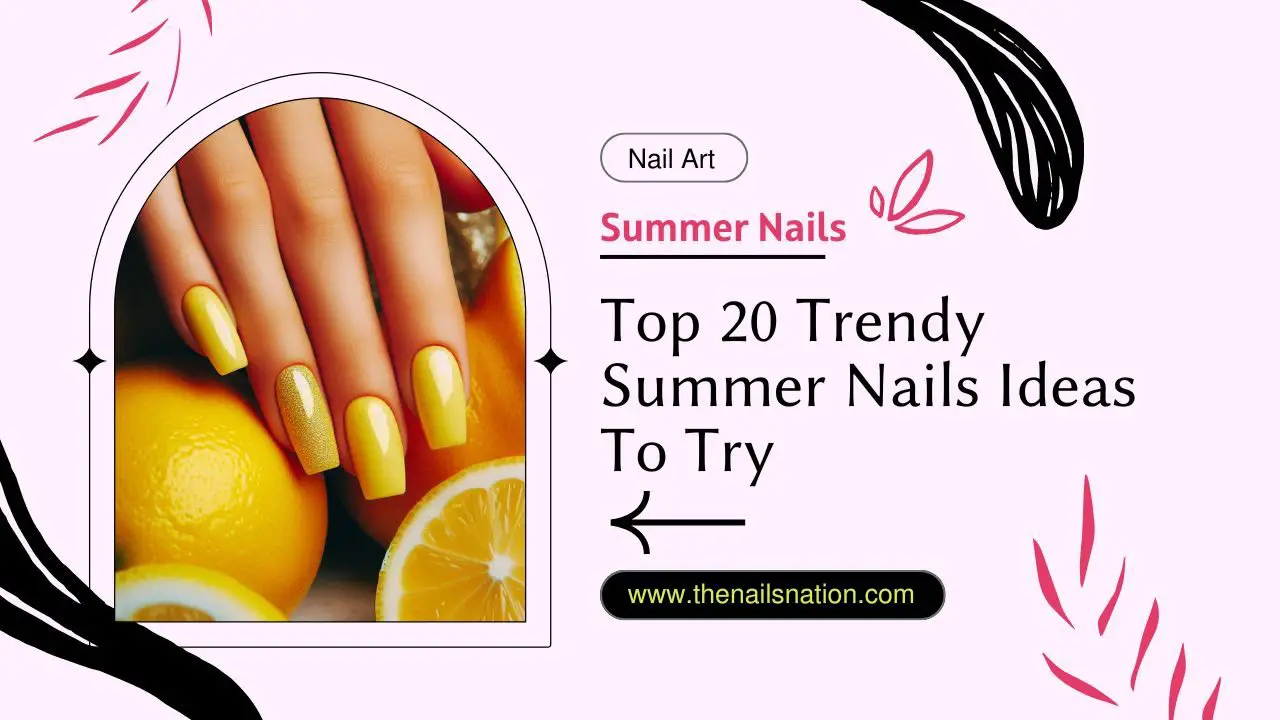 Top 20 Trendy Summer Nails Ideas To Try