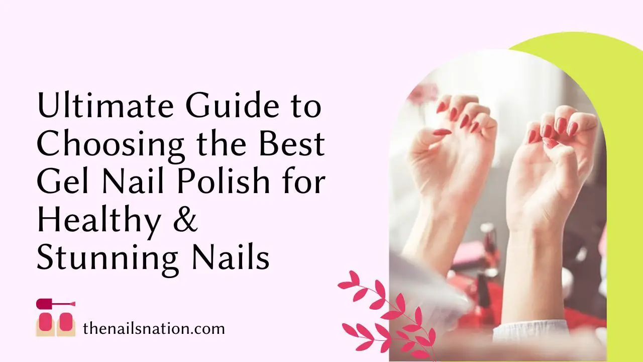 Ultimate Guide to Choosing the Best Gel Nail Polish for Healthy & Stunning Nails